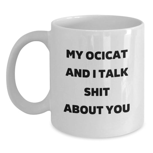 Funny Ocicat Gifts for Mom's Unique White Coffee Mug, 'My Ocicat And I Talk Shit About You' Quote, Gifts from Family, Best Mother's Day Unique Gifts - Main