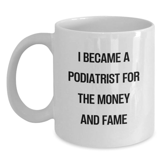 Gifts for Podiatrists, Funny White Coffee Mugs, I Became A Podiatrist For The Money And Fame Quote, Birthday Unique Gifts from Friends - Main