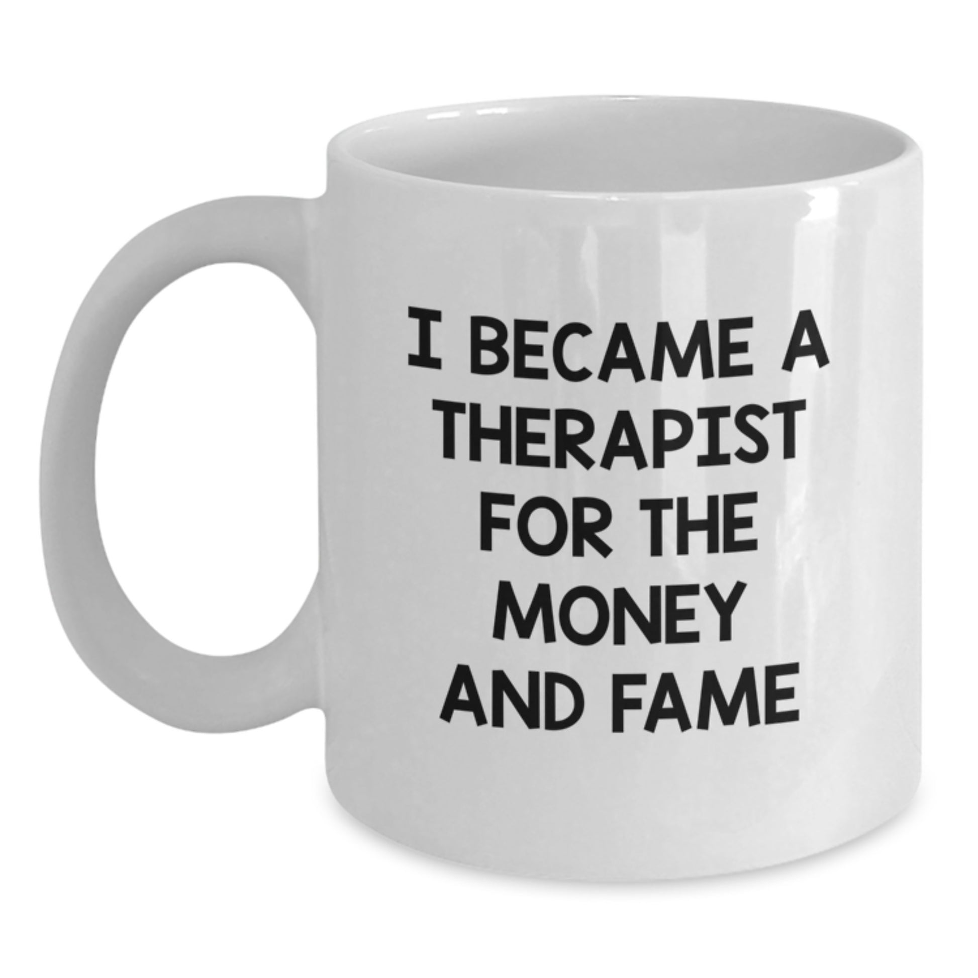 A Funny Quote for Therapist Friends Gifts from Family, Birthday Unique Therapist White Coffee Mug, I Became A Therapist For The Money And Fame - Main