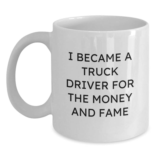 Funny Quote Gifts for Truck Drivers, White Coffee Mugs, I Became A Truck Driver For The Money And Fame, Birthday Unique Gifts from Friends - Main