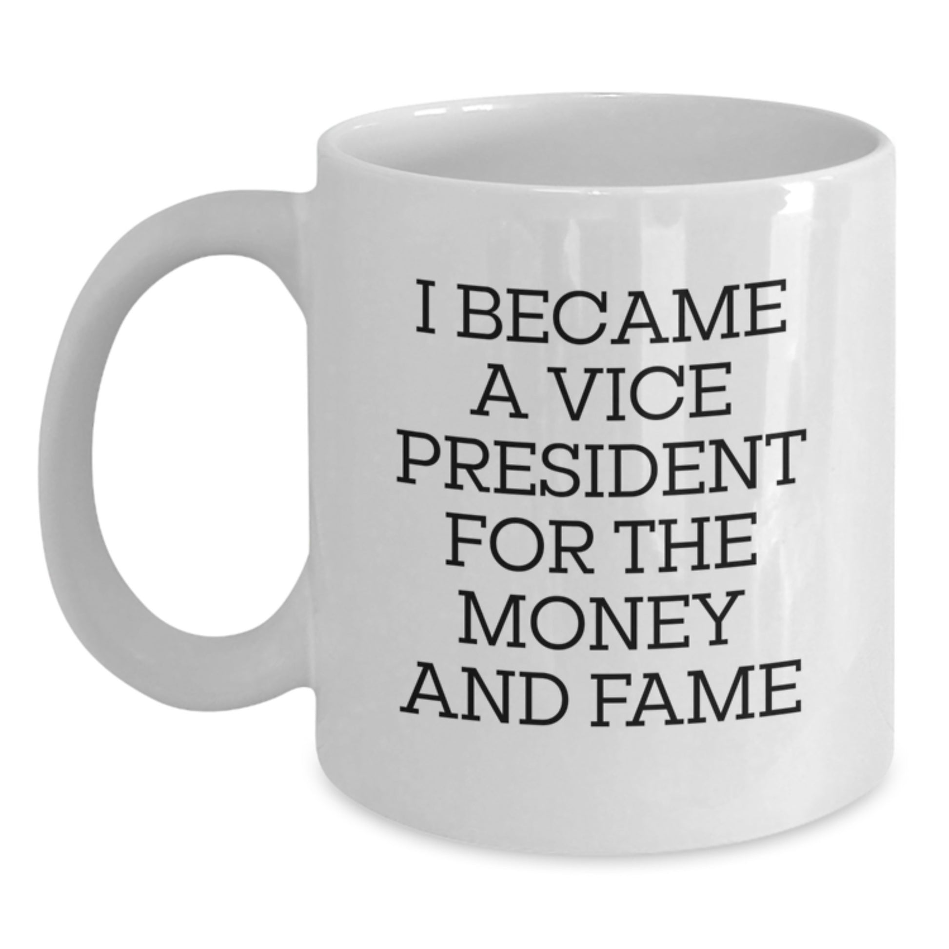 Vice President Humor Gifts from Friends for Birthday Unique Vice President White Coffee Mug, Funny Quote 'I Became A Vice President For The Money And Fame' - Main