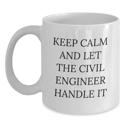 Keep Calm and Let the Civil Engineer Handle It - Civil Engineer Gifts for Birthday - Funny White Coffee Mug - Gifts from Friends to Civil Engineer - Main