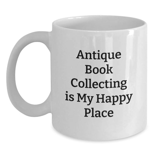 Antique Book Collecting Gifts From Men - White Coffee Mug - 'Antique Book Collecting Is My Happy Place' Motivational Quote for Book Lovers on Father's Day Unique Gifts - Main