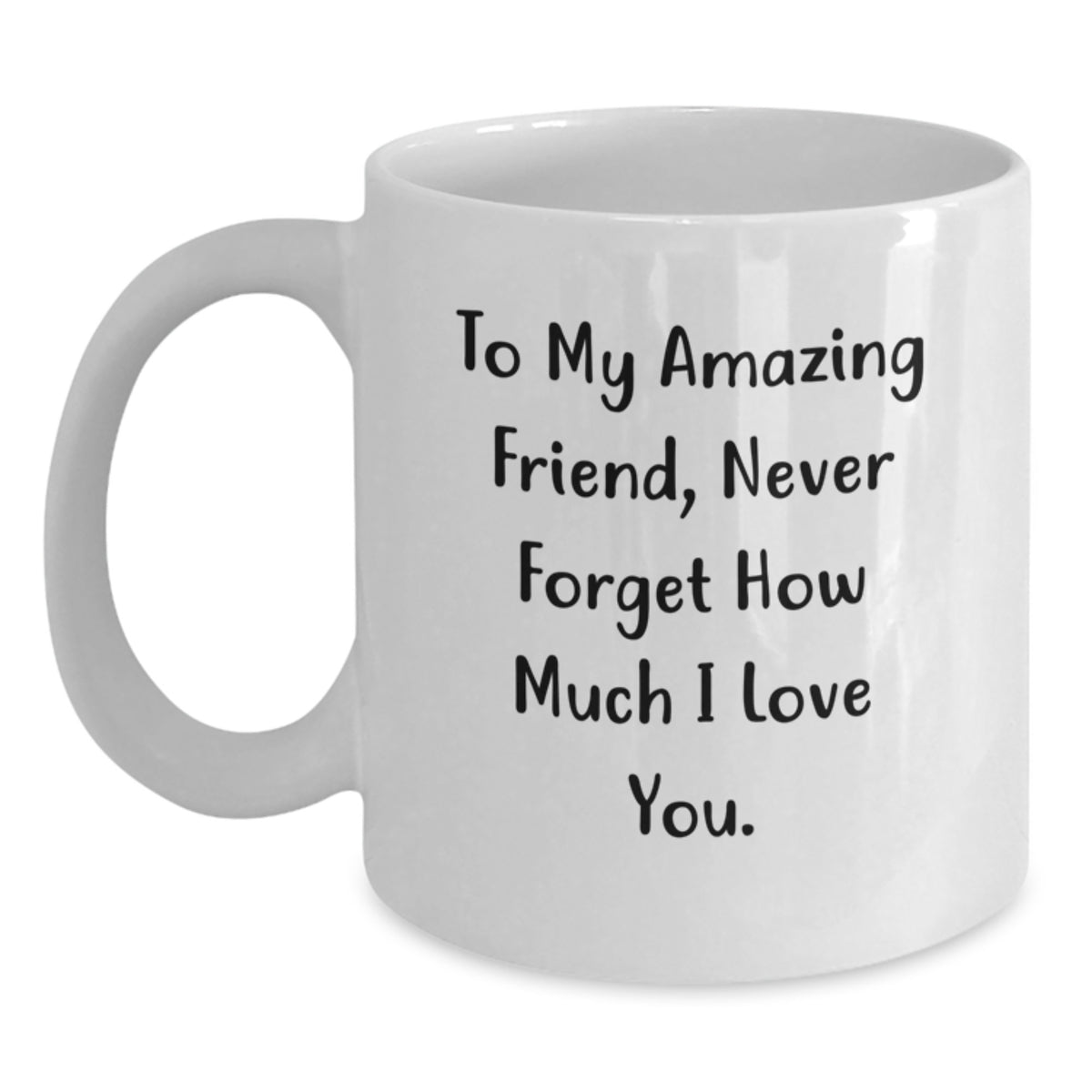 Funny Friend Birthday Unique Gift, Gifts from Men to Friend, White Coffee Mug, 'To My Amazing Friend, Never Forget How Much I Love You.' - Main