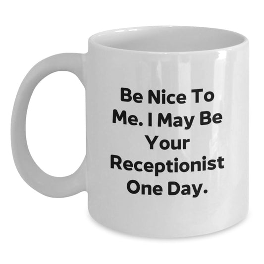 Funny Receptionist Gifts from Friends, White Coffee Mug for Receptionist, Be Nice To Me. I May Be Your Receptionist One Day. - Main