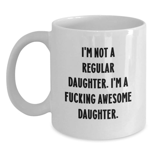 Funny Daughter Gifts, White Coffee Mug for Birthday, 'I'm Not A Regular Daughter. I'm A F--king Awesome Daughter.' from Dad to Daughter, 11oz or 15oz, Ceramic, Microwave and Dishwasher Safe - Main