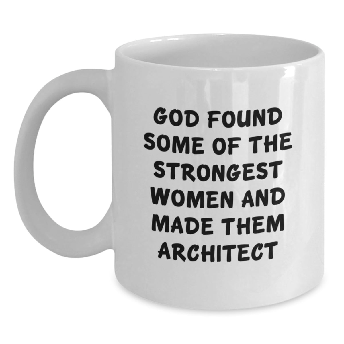 Funny Architect White Coffee Mug, Gifts from Men to Women, 'God Found Some Of The Strongest Women And Made Them Architect' - Birthday Unique Gifts for Architect - Main