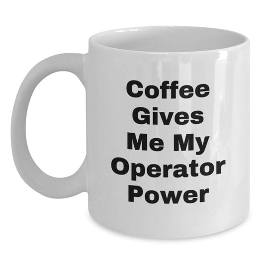 Funny Operator Gifts for Men Graduation Unique White Coffee Mug, Coffee Gives Me My Operator Power, White Ceramic Mug for Operator Enthusiasts, Gifts from Friends to Operator - Main