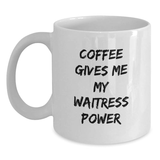 Graduation Unique Gifts for Waitresses - Funny White Coffee Mug - Coffee Gives Me My Waitress Power, Gifts from Friends, Gifts for Waitress - Main