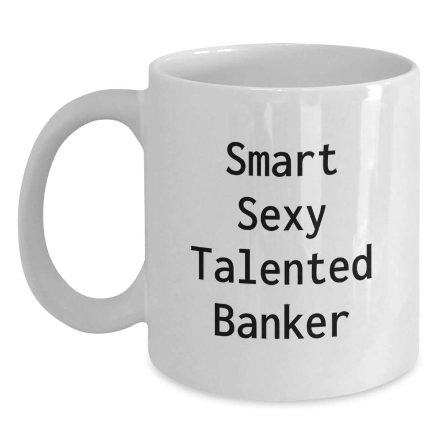 Smart Sexy Talented Banker Funny Quote White Coffee Mug Gifts for Banker Friends, Graduation Unique Gifts from Men, Women, Coworkers, Family - Main