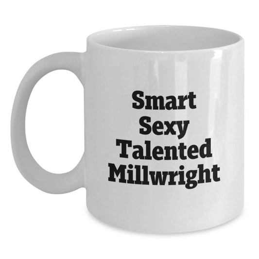 Funny Millwright Gifts from Friends - Smart Sexy Talented Millwright Birthday Unique White Coffee Mugs 11oz or 15oz - Main