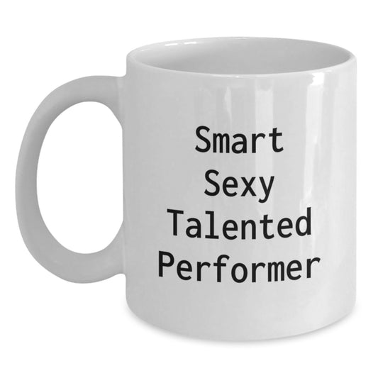 Funny Gifts from Friends for Smart Sexy Talented Performer Birthday Unique White Coffee Mug, Perfect for Singer Actor Musician - Main