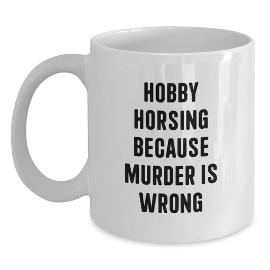 Funny Hobby Horsing Gifts for Friends, White Coffee Mug with 'Hobby Horsing Because Murder Is Wrong' Quote, Birthday Unique Gift from Friends - Main