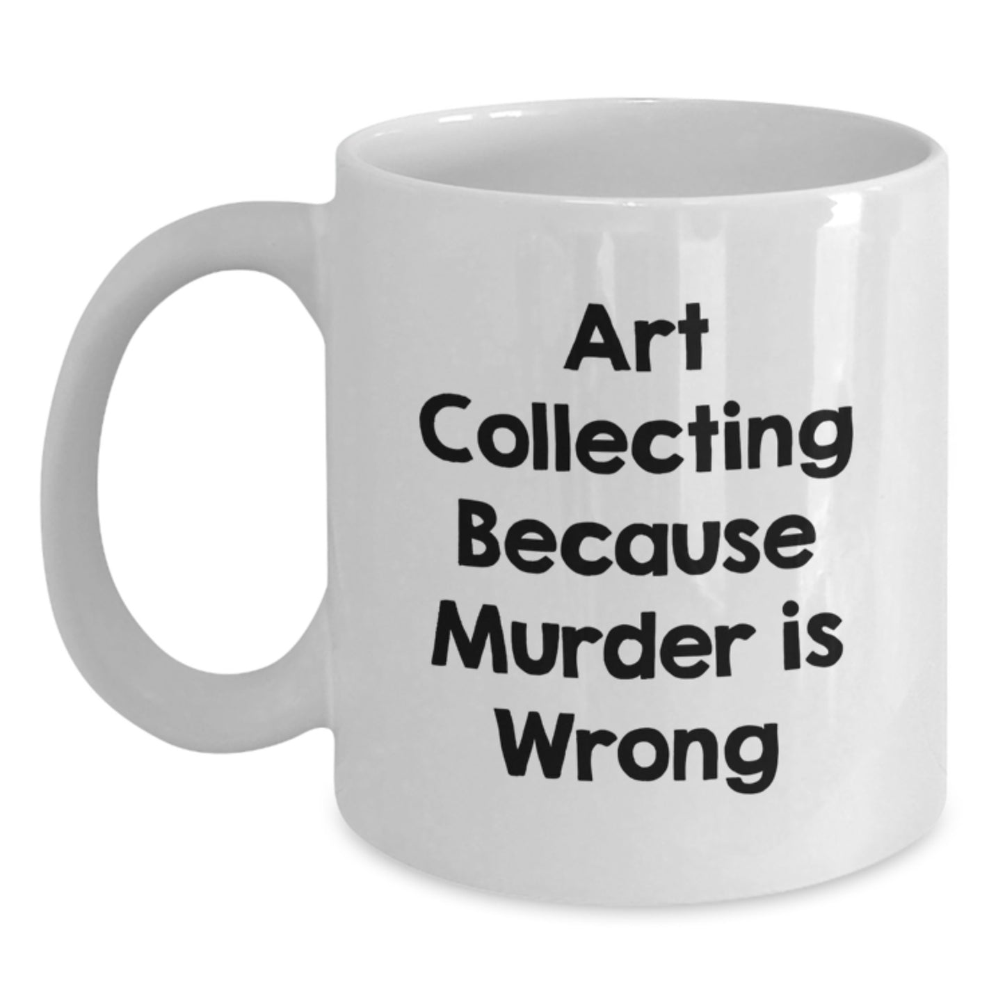 Funny Art Collecting Gifts for Women, White Coffee Mug, 'Art Collecting Because Murder Is Wrong' Quote, Valentine's Unique Gifts from Friends - Main
