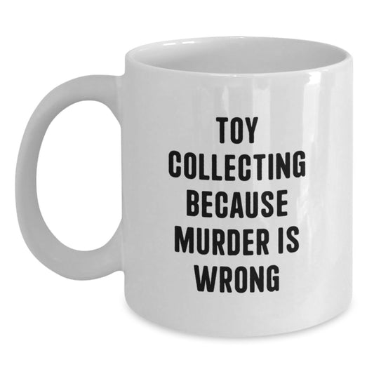 Funny Toy Collecting Gifts for Men from Friends - White Coffee Mug - Toy Collecting Because Murder Is Wrong - Main