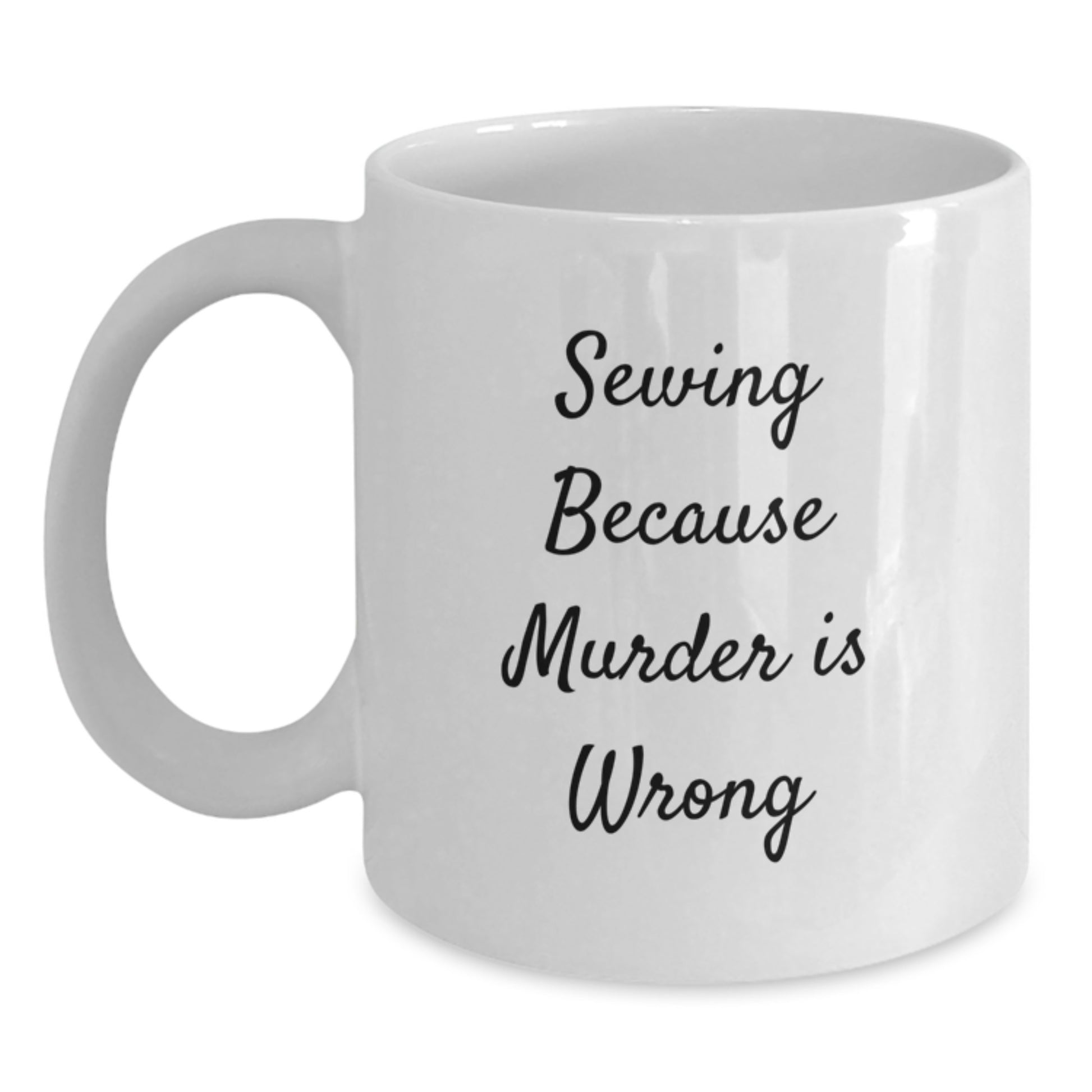 Funny Sewing Gifts for Friends from Women, White Coffee Mug with Sewing Because Murder Is Wrong Quote, Unique Graduation Gifts for Men - Main