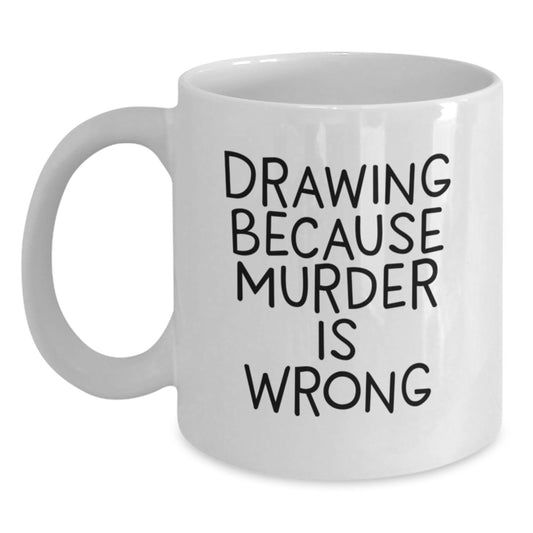 Funny Drawing Gifts for Drawing Enthusiasts Gifts from Mom, Unique Graduation Unique Gifts for Men, Funny White Coffee Mug for Drawing Lovers, Drawing Because Murder Is Wrong - Main