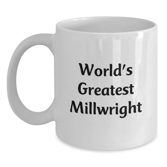 World's Greatest Millwright Funny Quote Millwright Gifts on Father's Day Unique White Coffee Mug - Main