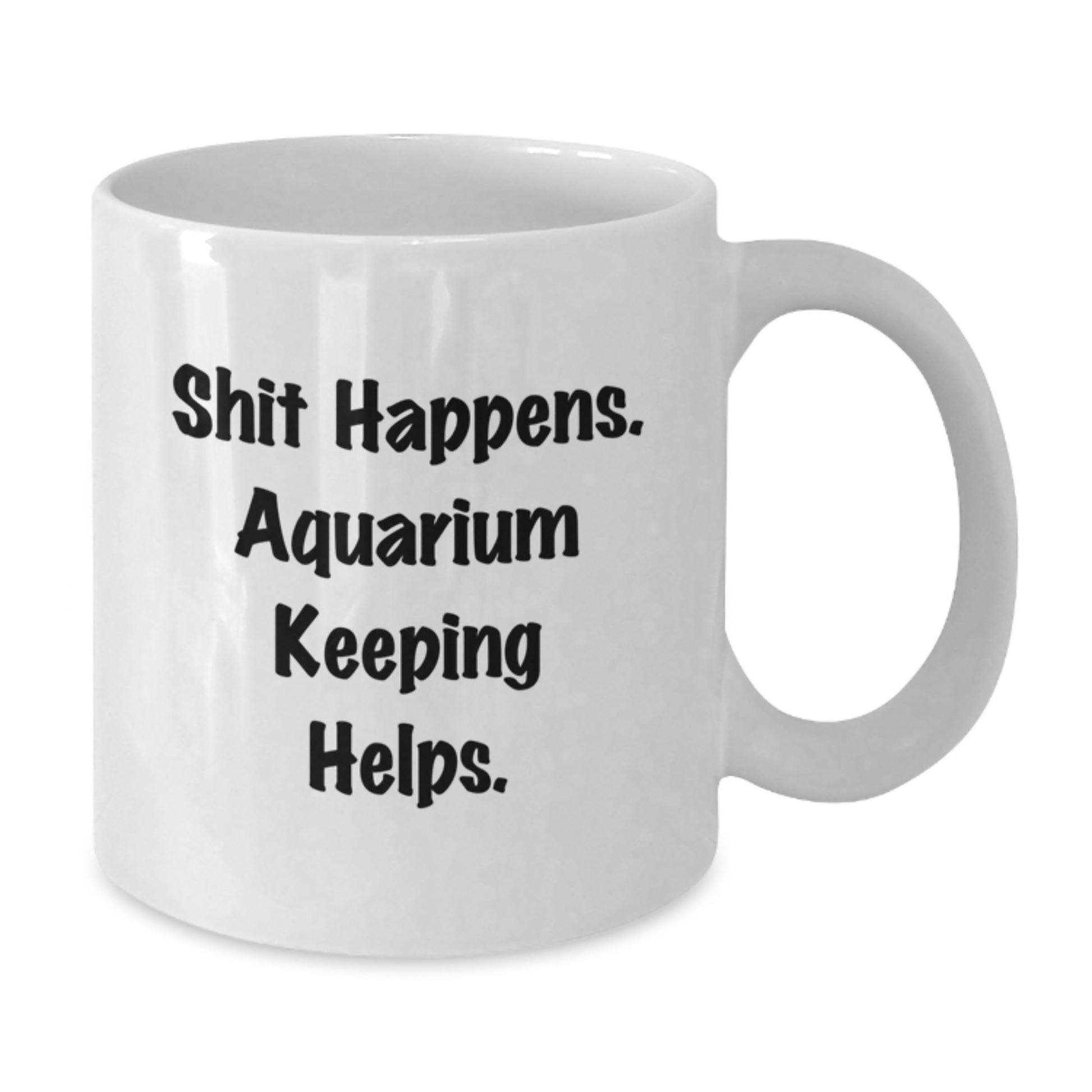 Funny Aquarium Keeping Gifts from Family to Friends after Graduation Unique White Coffee Mugs - Shit Happens. Aquarium Keeping Helps. - Additional