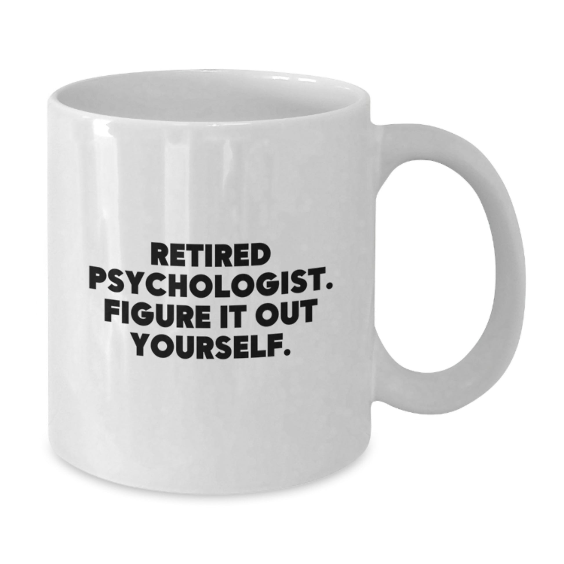 Funny Graduation Unique Gifts for Psychologist Friends from Family - White Coffee Mug, 'Retired Psychologist. Figure It Out Yourself.' - Additional