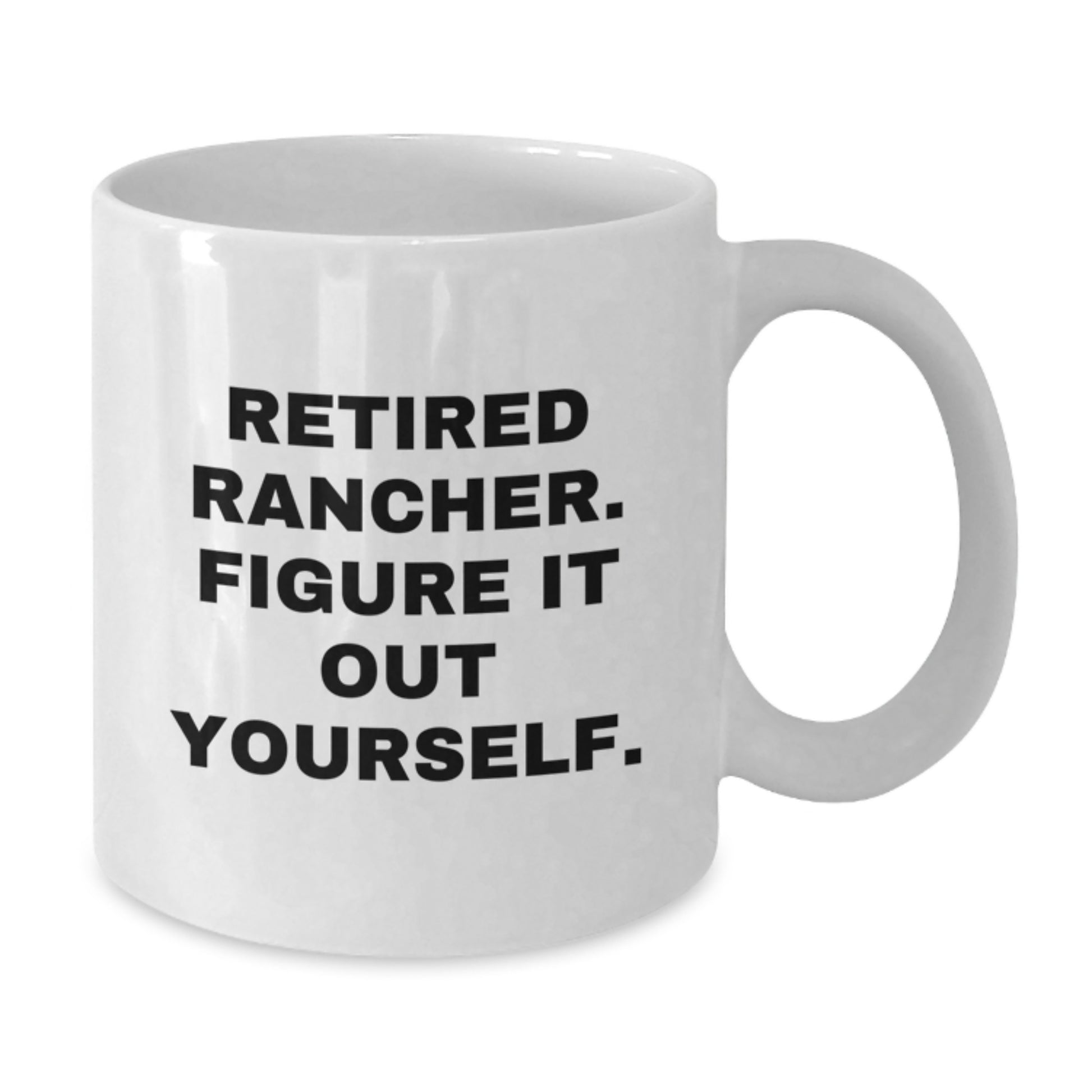 Funny Graduation Gifts from Friends for a Retired Rancher, White Coffee Mug - 11oz or 15oz, Ceramic, Microwave and Dishwasher Safe, 'Retired Rancher. Figure It Out Yourself.' - Additional