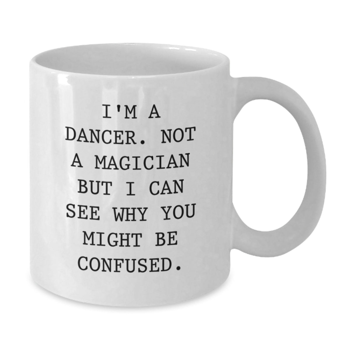 Funny Dancer Gifts from Men to Friends and Family on Valentine's - Unique White Coffee Mug with Quote I'm A Dancer. Not A Magician But I Can See Why You Might Be Confused. - Additional