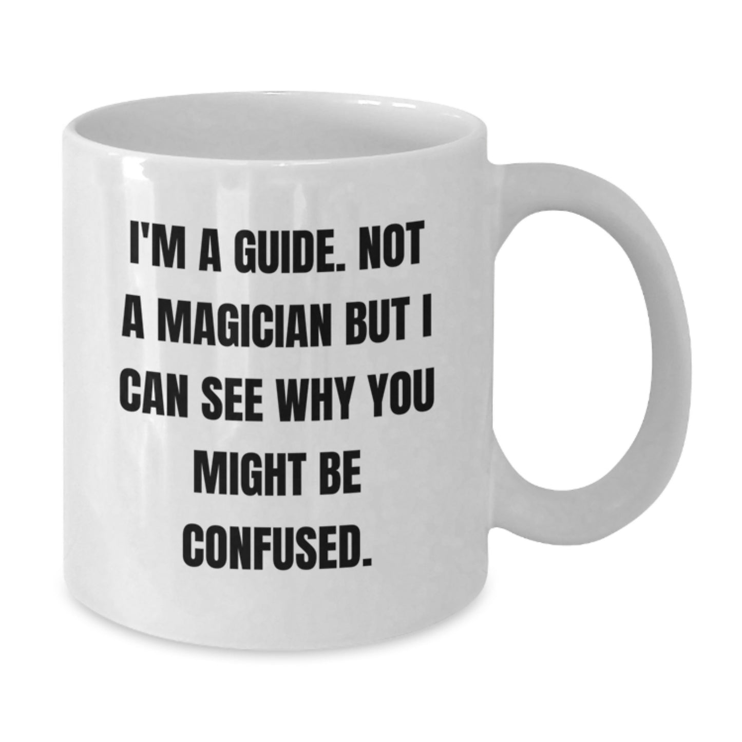 Funny Guide Gifts from Friends for Graduation Unique White Coffee Mug, I'm A Guide. Not A Magician But I Can See Why You Might Be Confused. - Additional