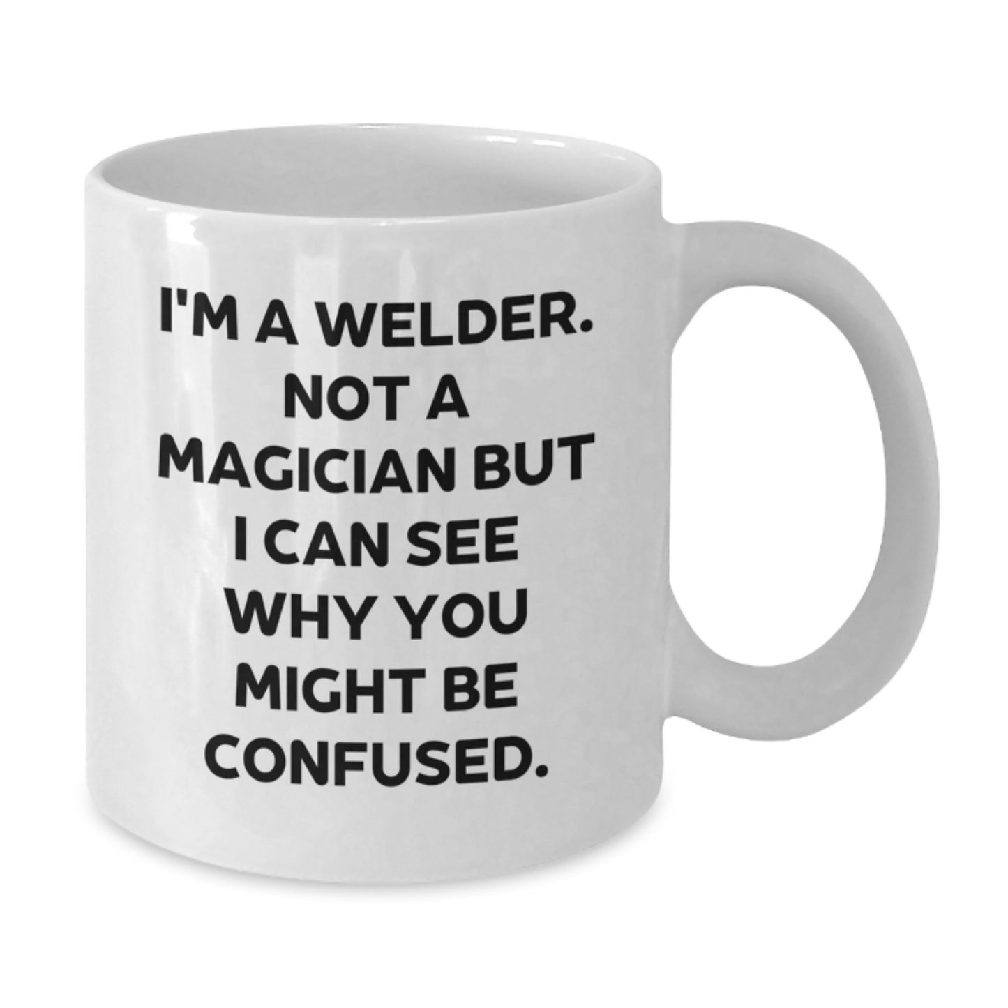 Funny Welder Gifts for Men, White Coffee Mug - I'm A Welder. Not A Magician But I Can See Why You Might Be Confused. Gifts from Friends, Coworkers to Graduation Unique Gifts for Welder - Additional