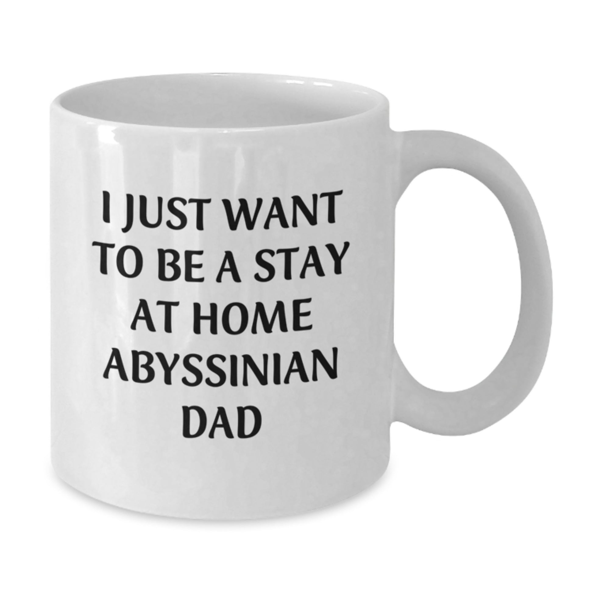 Abyssinian Cat White Coffee Mug, I Just Want To Be A Stay 'At Home' Dad Funny Gift for Cat Lovers, Birthday Unique Gift from Dad to Cat Enthusiasts, 11oz or 15oz Capacity White Ceramic Mug - Additional