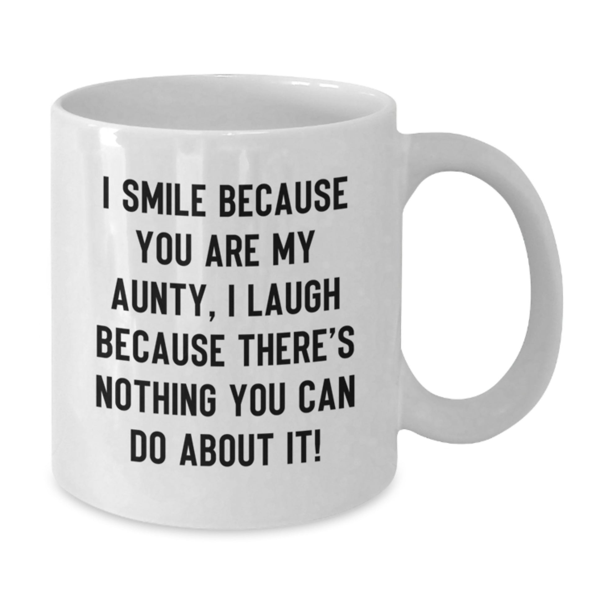Funny Aunty Gifts from Family Members - White Coffee Mug for Aunty - I Smile Because You Are My Aunty, I Laugh Because There's Nothing You Can Do About It!, Unique Graduation Gifts for Aunty - Additional