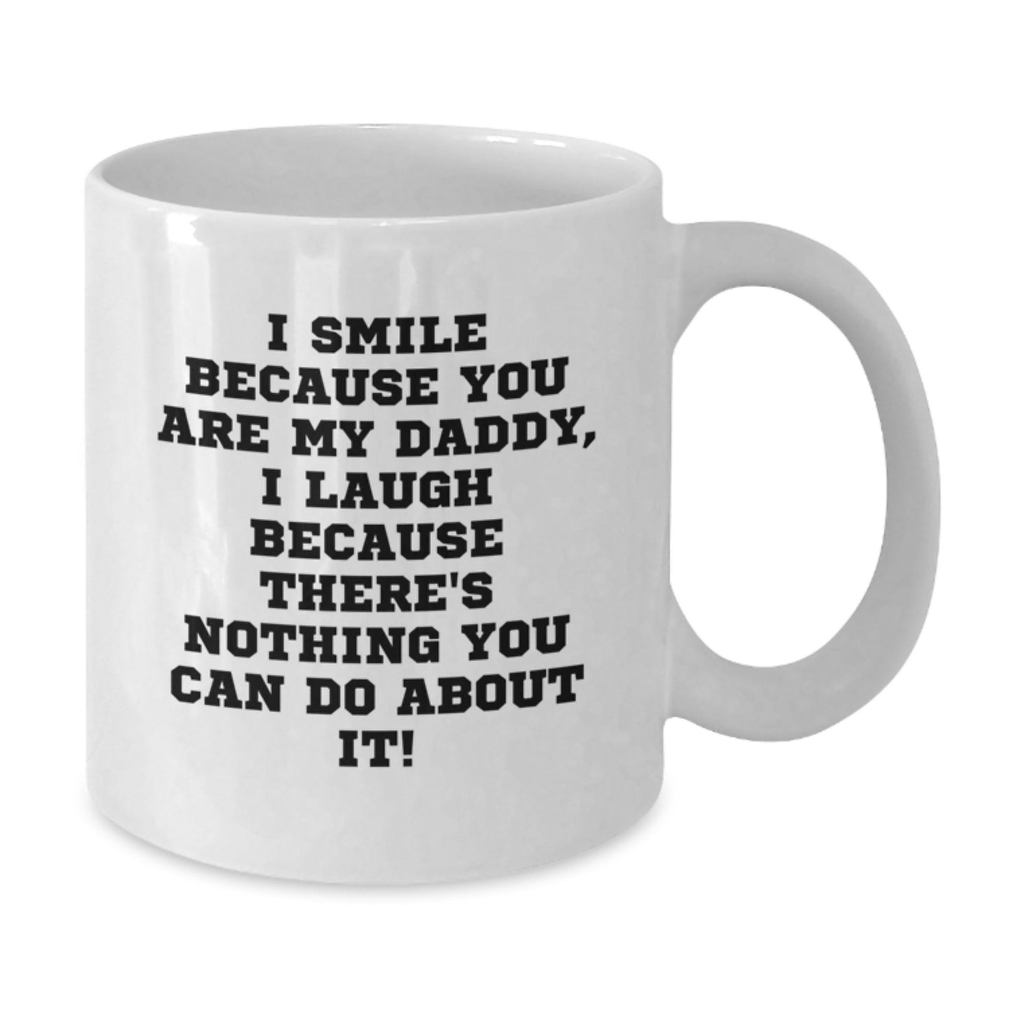 Funny Daddy Gifts from Family to Men - I Smile Because You Are My Daddy, I Laugh Because There's Nothing You Can Do About It! Quote on White Ceramic Coffee Mug for Graduation Unique Gifts - Additional