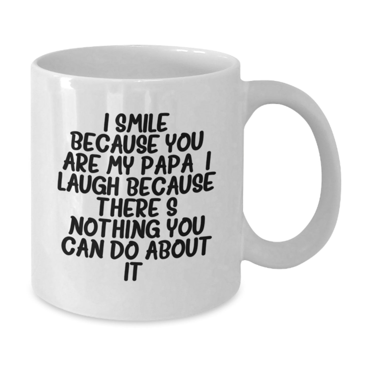Funny Papa Gifts from Men to Papa on Graduation Unique Gifts for Papa - I Smile Because You Are My Papa, I Laugh Because There's Nothing You Can Do About It! White Coffee Mug - Additional
