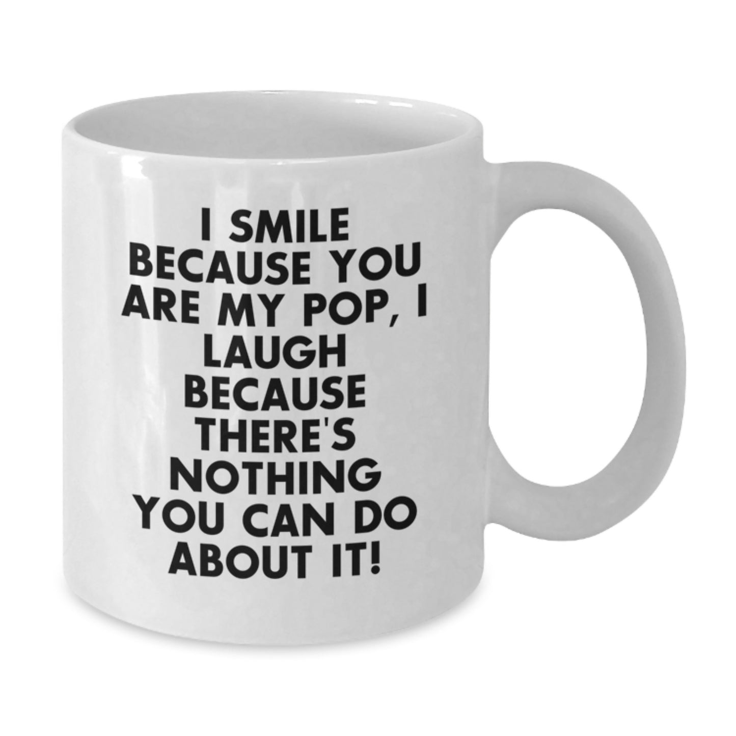 Funny Pop Gifts for Him or Her, White Coffee Mug, Gift from Family or Friends on Valentine's - I Smile Because You Are My Pop, I Laugh Because There's Nothing You Can Do About It! - Additional