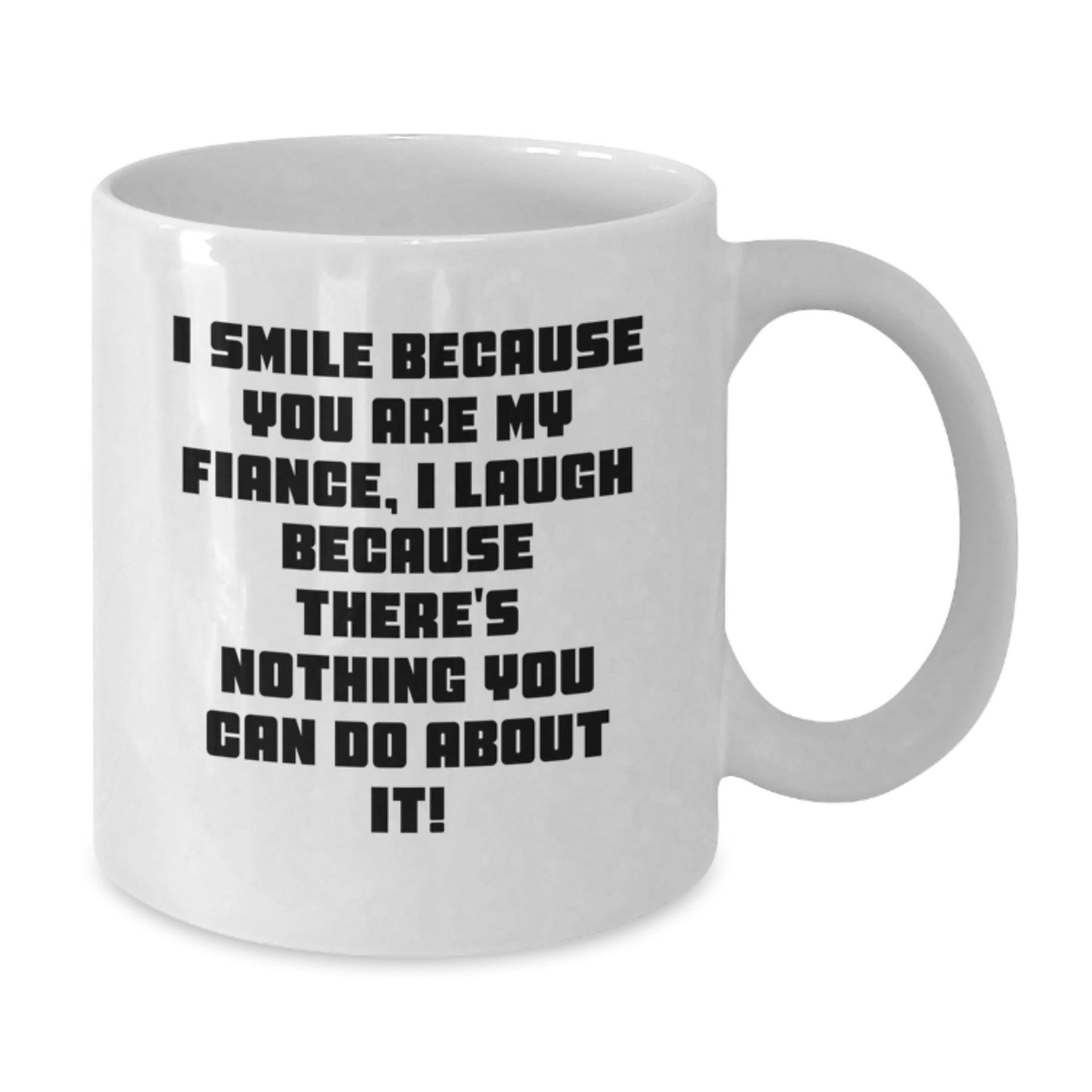 Funny Fiance Gifts from Friends, White Coffee Mugs for Graduation, I Smile Because You Are My Fiance, I Laugh Because There's Nothing You Can Do About It! - Additional