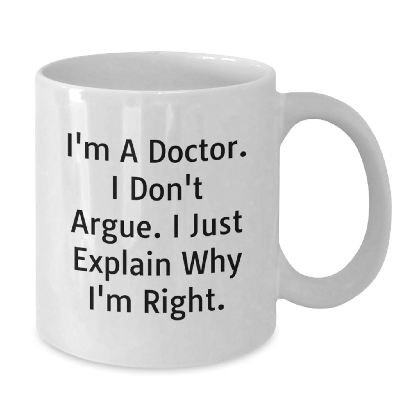 Funny White Coffee Mugs for Doctors, Inspirational Gifts from Family and Friends for Mother's Day, Unique Quote 'I'm A Doctor. I Don't Argue. I Just Explain Why I'm Right.' - Additional