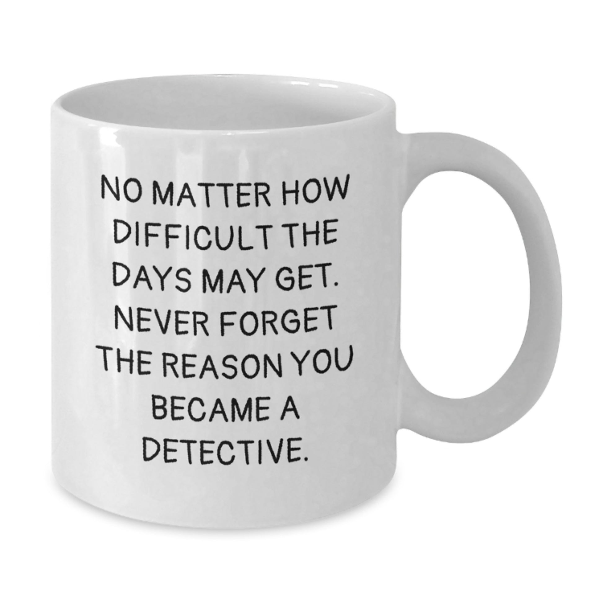 Funny Detective Graduation Gift, White Coffee Mug, Gifts from Family for Men, Women, Friends, Coworkers, Never Forget the Reason You Became a Detective - Additional