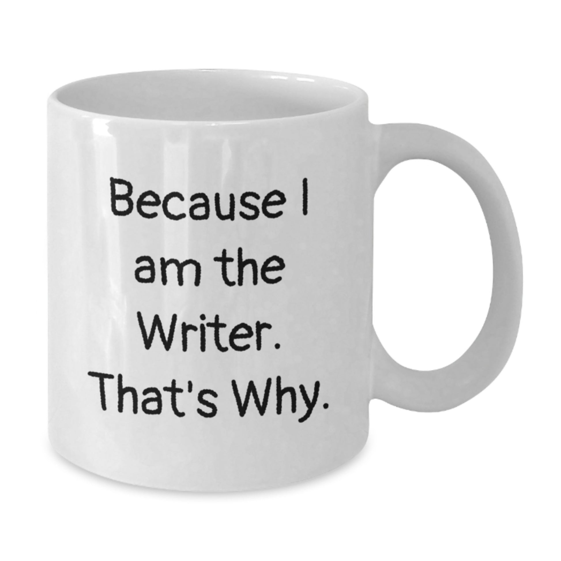 Funny Writer Gifts for Him or Her - White Coffee Mug with 'Because I Am The Writer. That's Why.' Quote for Birthday Unique Gifts from Friends, Family or Coworkers - Additional