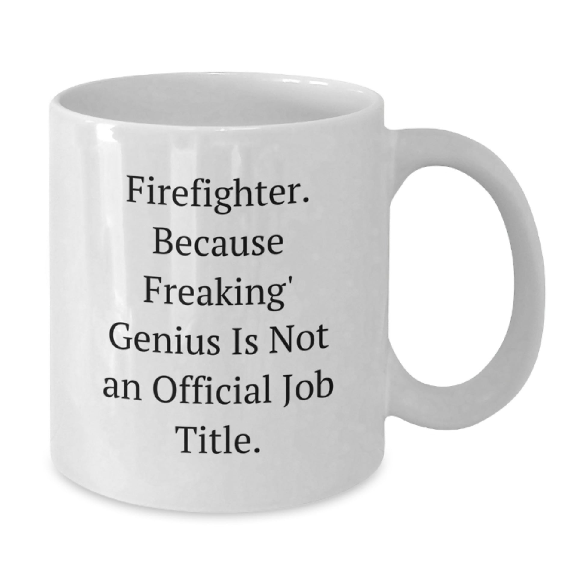 Funny Gifts for Firefighter Heroes - Firefighter, Because Freaking' genius Is Not An Official Job Title. White Coffee Mug for Men - Additional