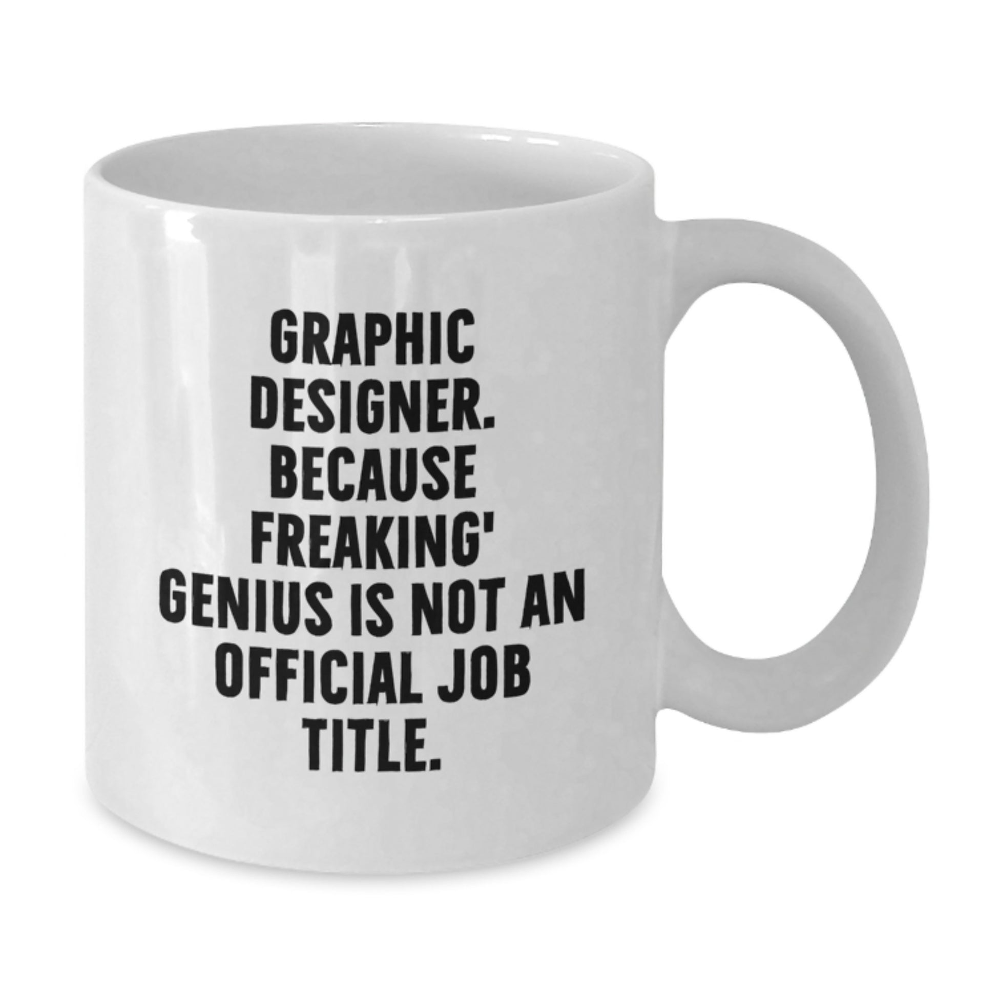 Funny Graphic Designer Gifts from Friends, 'Graphic Designer. Because Freaking' genius Is Not An Official Job Title.' White Coffee Mug for Graduation - Additional