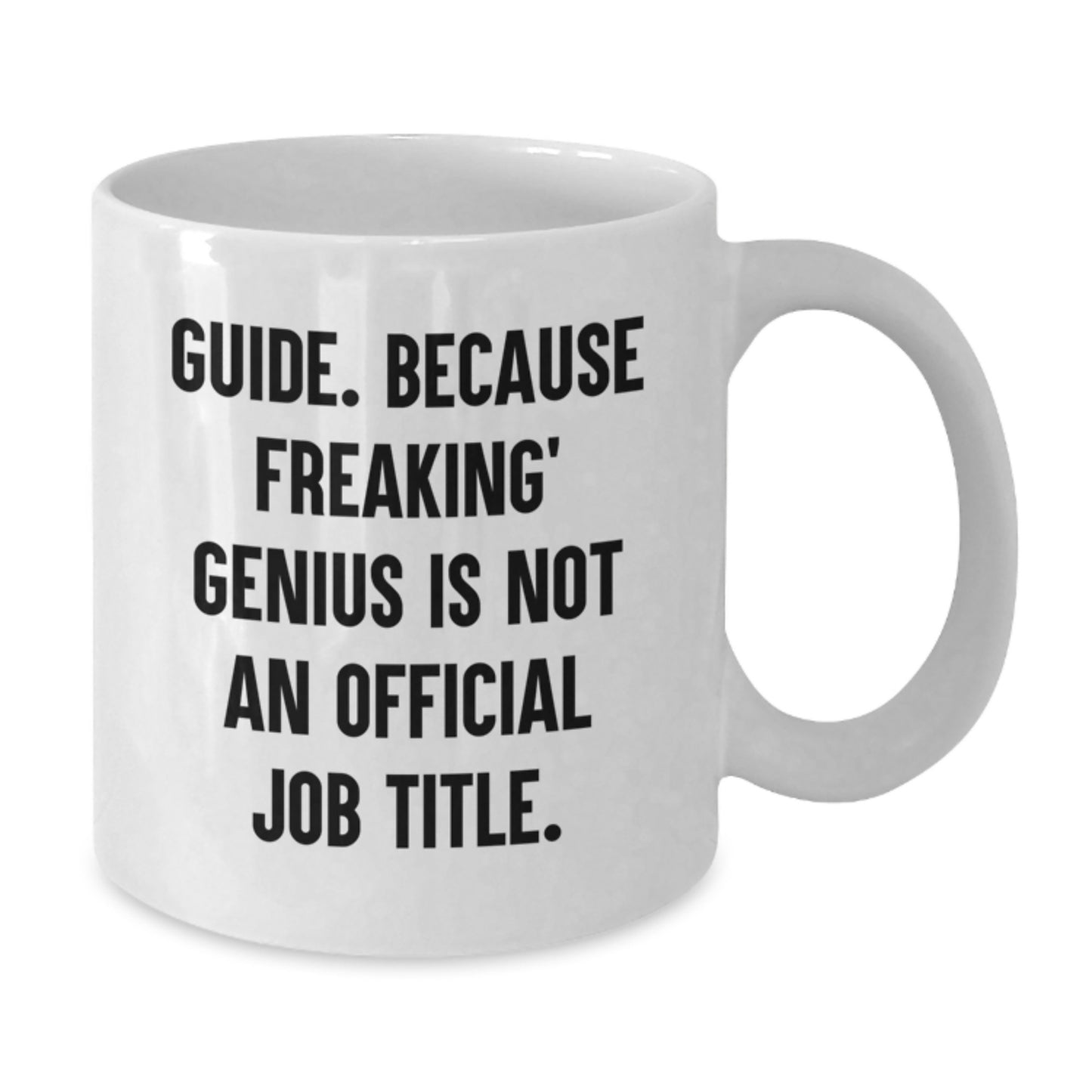 Funny Guide Gifts from Friends - Inspirational White Coffee Mug for Graduation - 'Guide. Because Freaking' genius Is Not An Official Job Title.' - Gifts for Guide - Additional