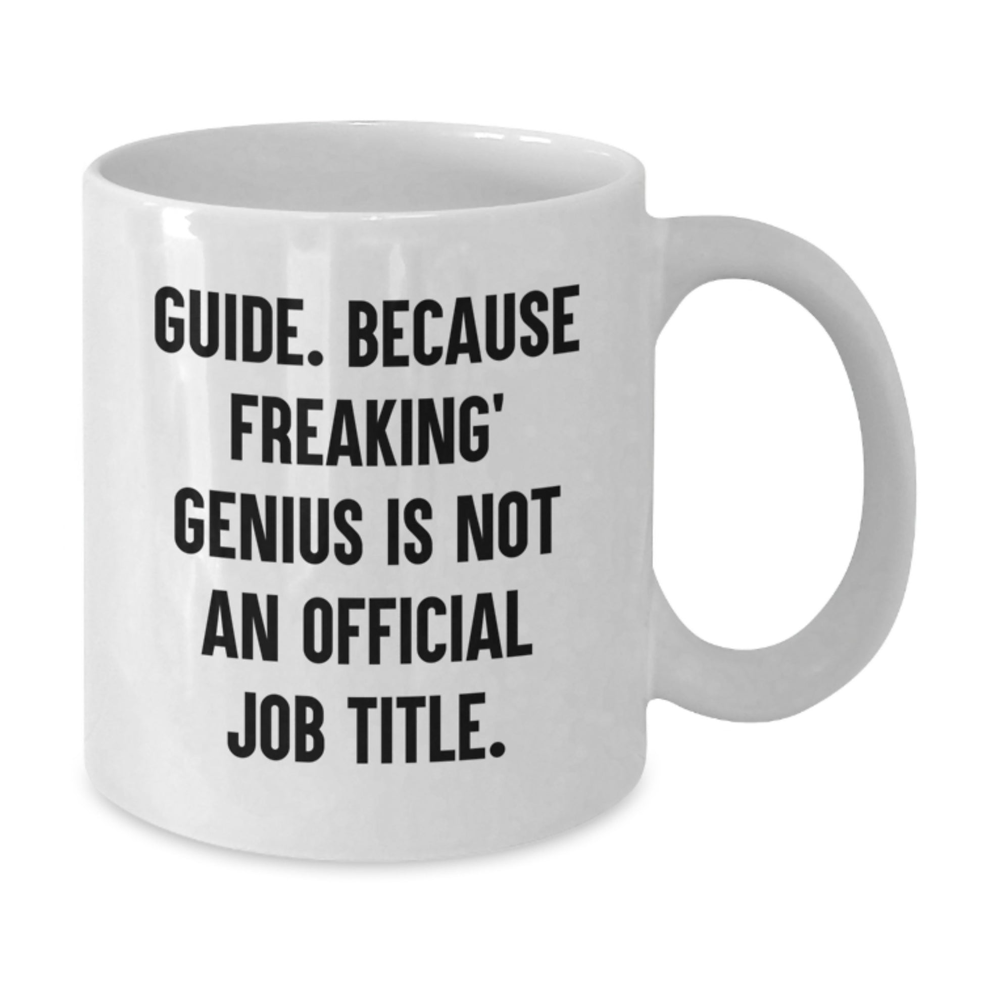 Funny Guide Gifts from Friends - Inspirational White Coffee Mug for Graduation - 'Guide. Because Freaking' genius Is Not An Official Job Title.' - Gifts for Guide - Additional