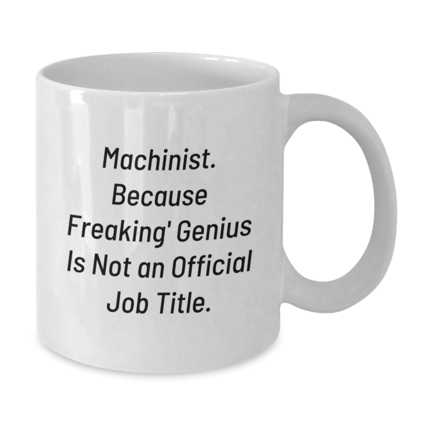 Funny Machinist Gifts from Men, Unique White Coffee Mug for Graduation Day, 'Machinist. Because Freaking' genius Is Not An Official Job Title.' - Additional