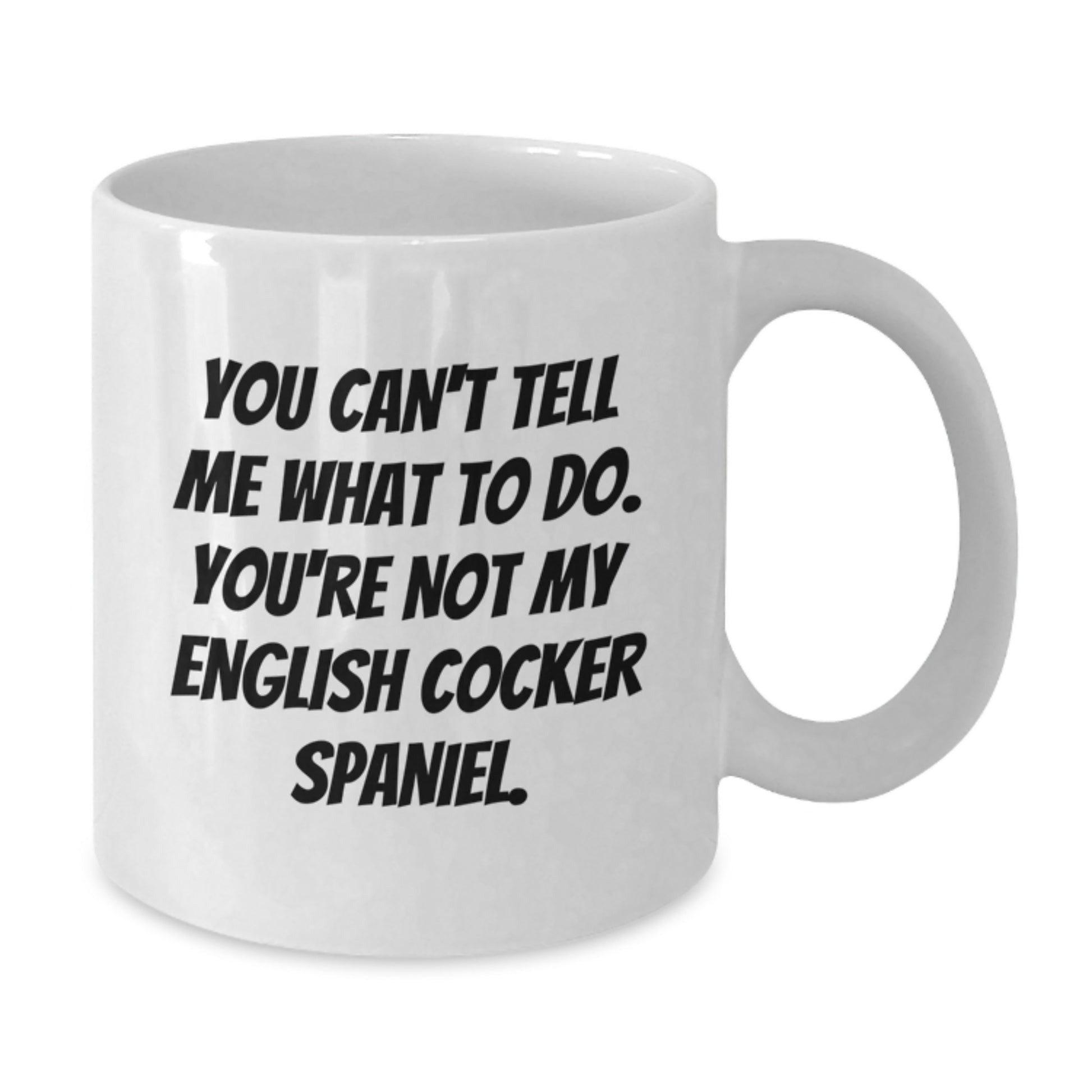 Funny English Cocker Spaniel Dog Gifts from Friends for English Cocker Spaniel Dog Birthday Unique Mugs - White Coffee Mug - 'You Can't Tell Me What To Do. You're Not My English Cocker Spaniel.' - Additional