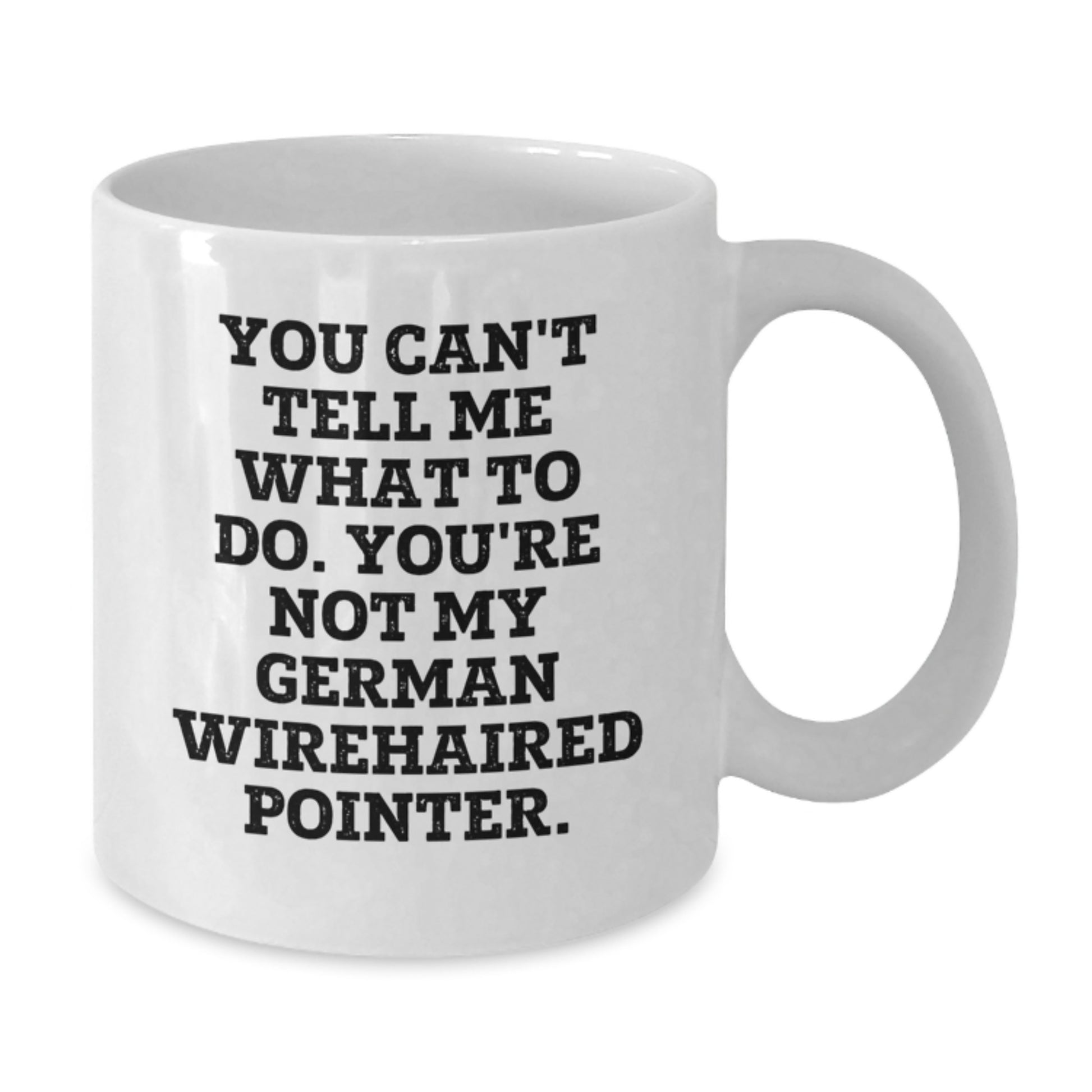 Funny German Wirehaired Pointer Dog Gifts - White Coffee Mug for Birthday, Gifts from Family to Friends, You Can't Tell Me What To Do. You're Not My German Wirehaired Pointer. - Additional