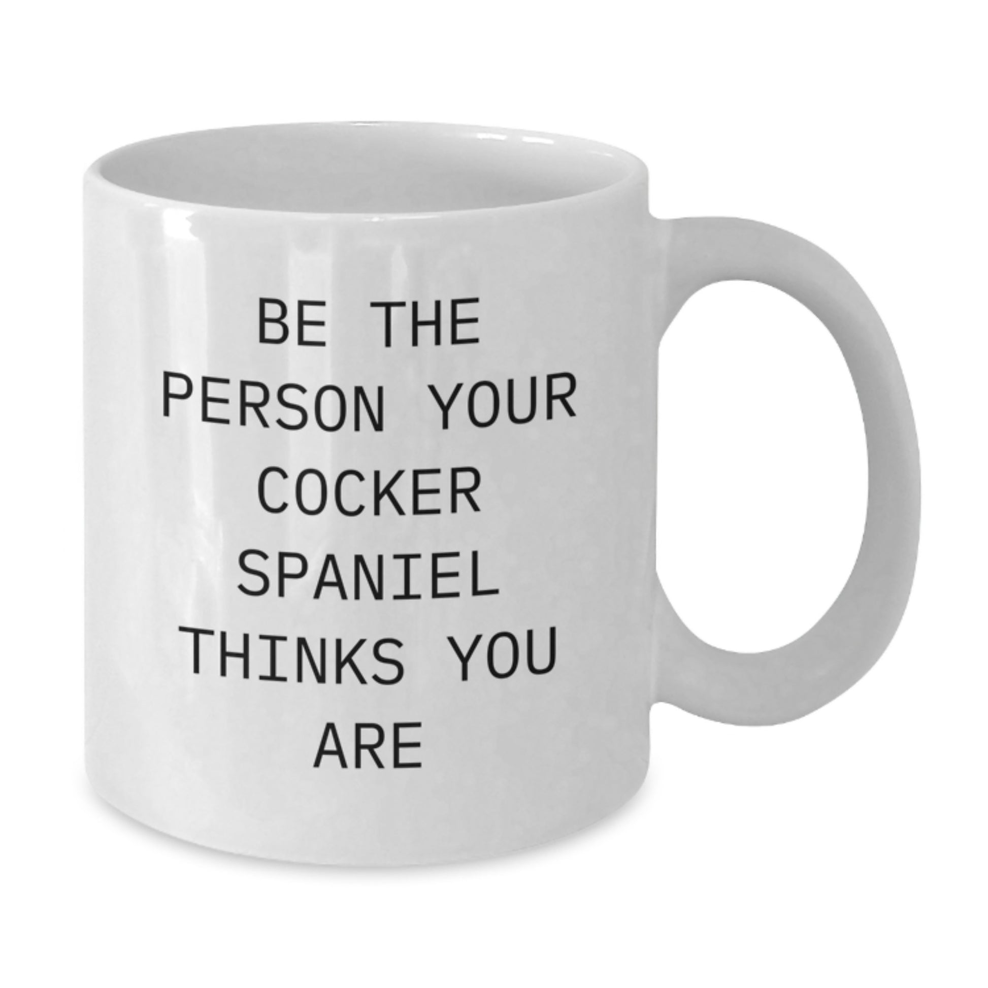 Cocker Spaniel Dog Lovers Gifts, Be The Person Your Cocker Spaniel Thinks You Are, White Coffee Mug, Valentine's Unique Gifts from Friends to Family - Additional