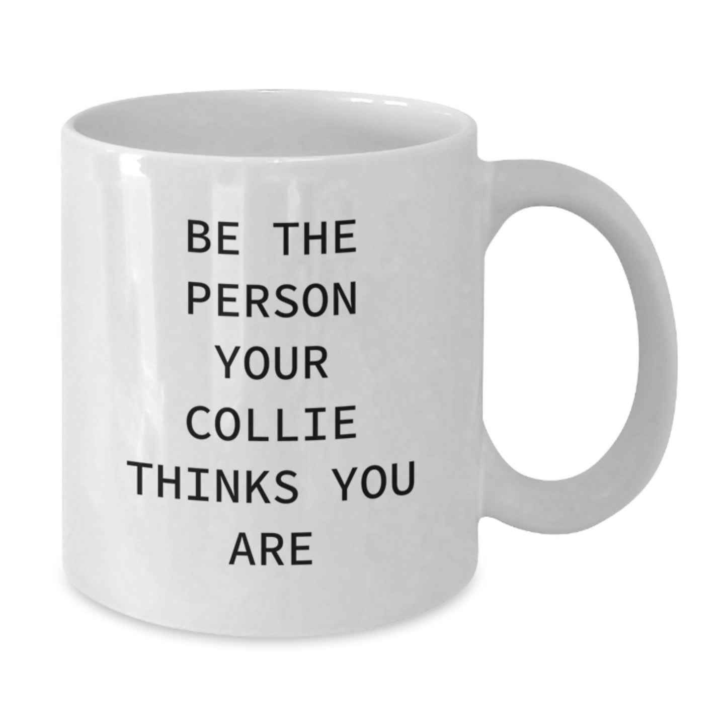 Funny Collie Dog Gifts for Him, White Coffee Mug, Be The Person Your Collie Thinks You Are, Valentine's Unique Gifts from Men to Collie Dog Owners - Additional