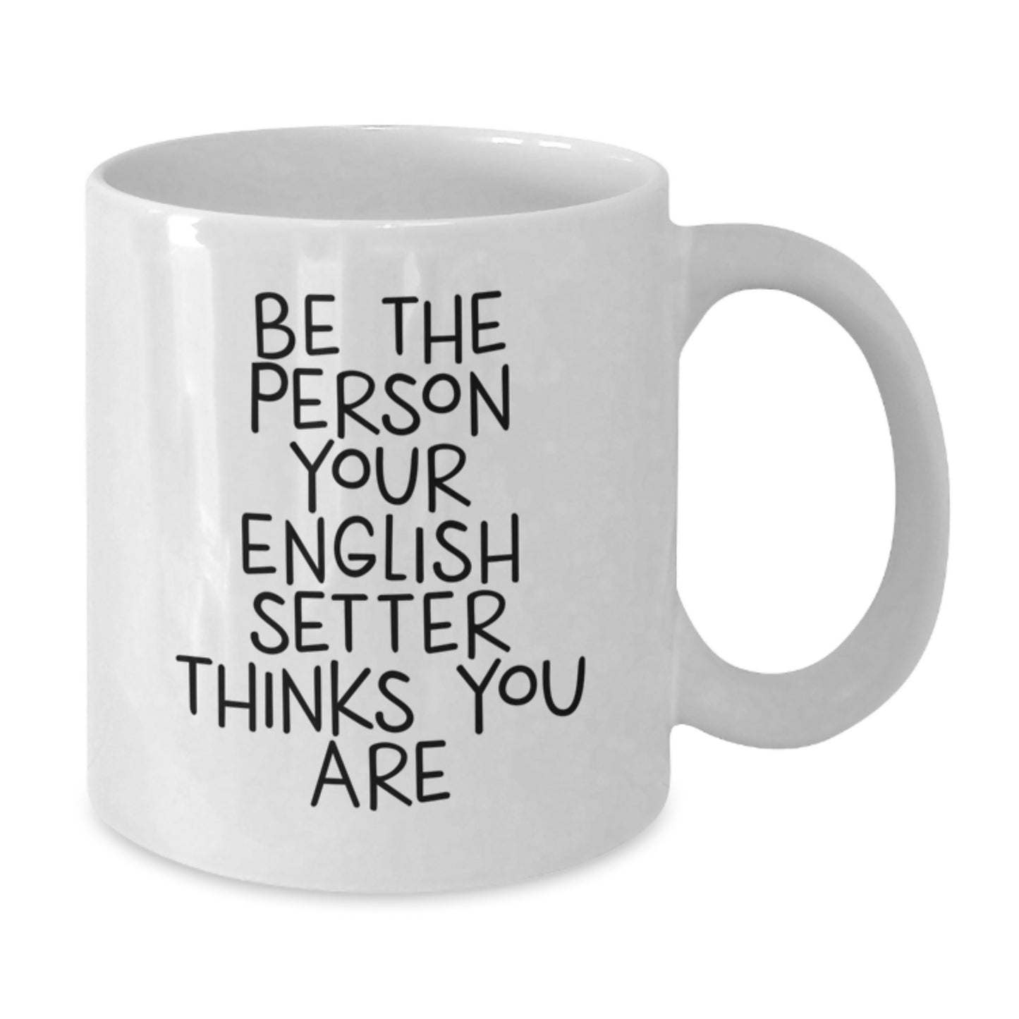 English Setter Dog Lover Gifts from Men Valentine's Unique Mugs for Friends White Coffee Mug - Be The Person Your English Setter Thinks You Are, Funny Quote - Additional