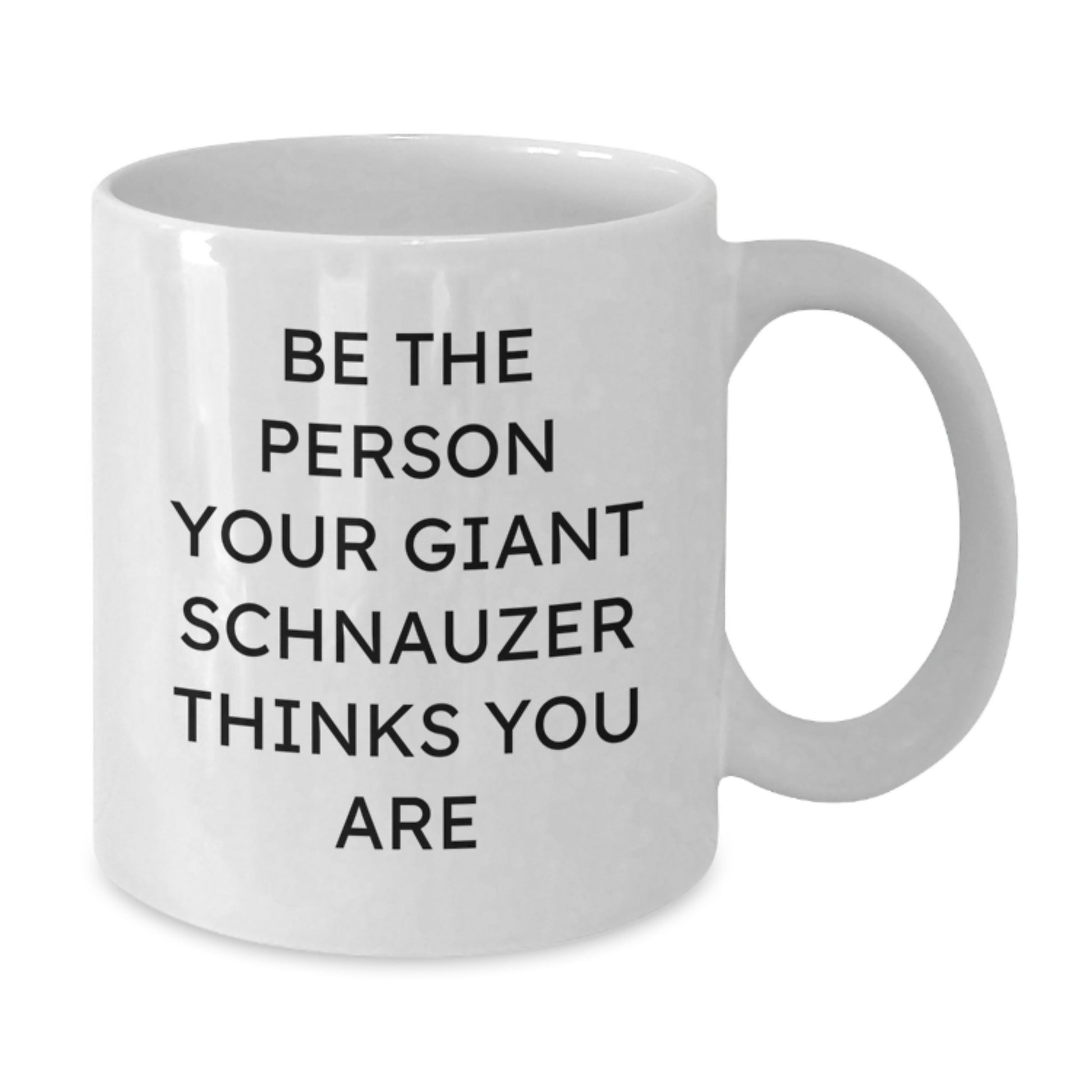 Funny Giant Schnauzer Dog Gifts for Men from Friends on Valentine's - Be The Person Your Giant Schnauzer Thinks You Are White Coffee Mug - Additional