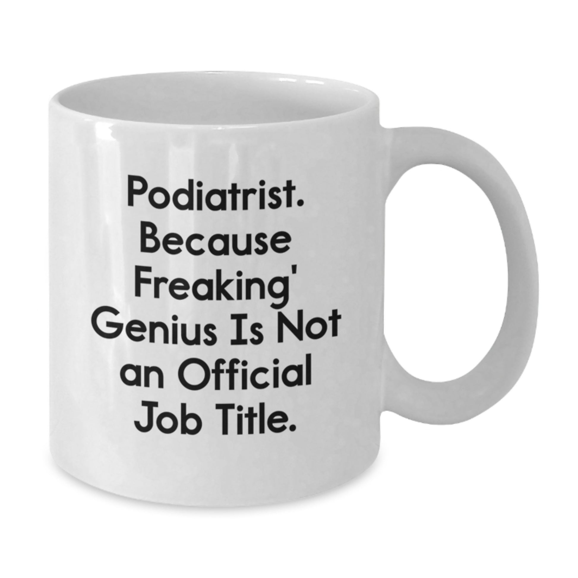 Funny Podiatrist Gifts from Friends for Graduation Unique White Coffee Mugs, Quote: 'Podiatrist. Because Freaking' genius Is Not An Official Job Title.' - Additional