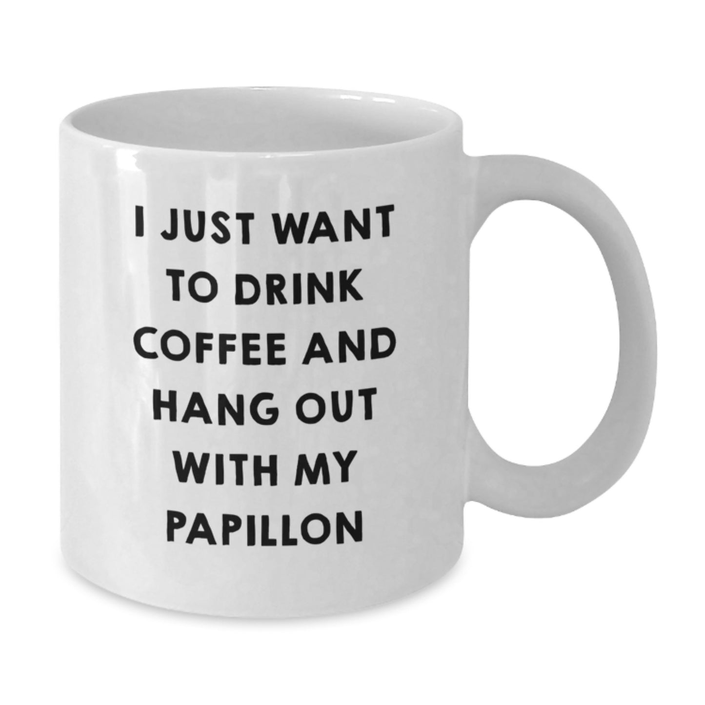 Funny Papillon Dog Lover Gifts from Men, Women, or Friends for the Valentine's Unique Gifts - White Coffee Mug, I Just Want To Drink Coffee And Hang Out With My Papillon - Additional